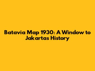 Batavia Map 1930: A Window to Jakarta's History