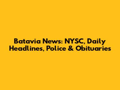 Batavia News: NYSC, Daily Headlines, Police & Obituaries
