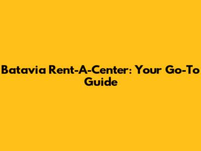 Batavia Rent-A-Center: Your Go-To Guide
