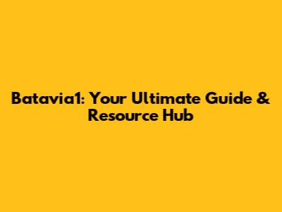 Batavia1: Your Ultimate Guide & Resource Hub