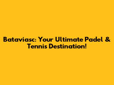 Bataviasc: Your Ultimate Padel & Tennis Destination!