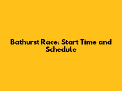 Bathurst Race: Start Time and Schedule