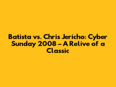 Batista vs. Chris Jericho: Cyber Sunday 2008 – A Relive of a Classic
