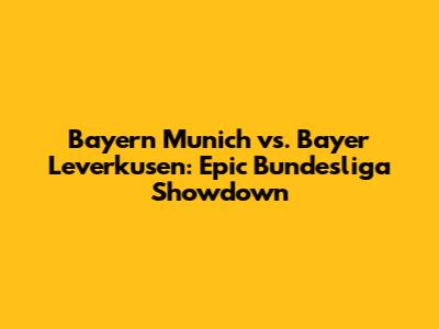 Bayern Munich vs. Bayer Leverkusen: Epic Bundesliga Showdown