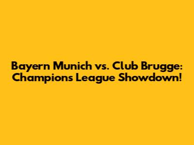Bayern Munich vs. Club Brugge: Champions League Showdown!