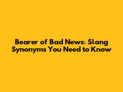 Bearer of Bad News: Slang Synonyms You Need to Know