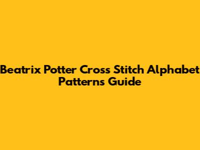 Beatrix Potter Cross Stitch Alphabet Patterns Guide