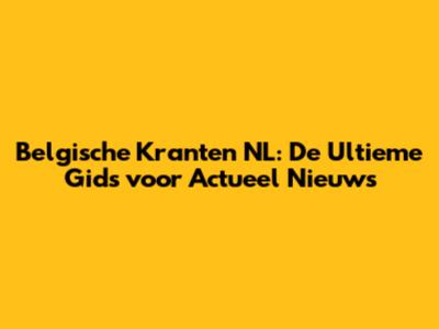 Belgische Kranten NL: De Ultieme Gids voor Actueel Nieuws