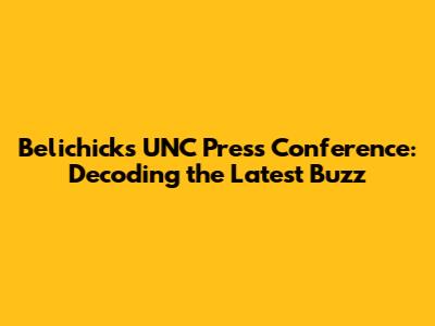 Belichick's UNC Press Conference: Decoding the Latest Buzz