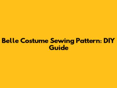 Belle Costume Sewing Pattern: DIY Guide