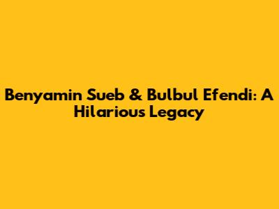 Benyamin Sueb & Bulbul Efendi: A Hilarious Legacy
