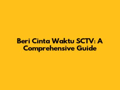 Beri Cinta Waktu SCTV: A Comprehensive Guide