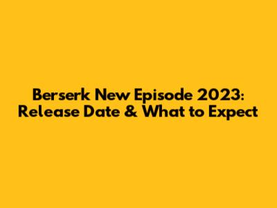 Berserk New Episode 2023: Release Date & What to Expect