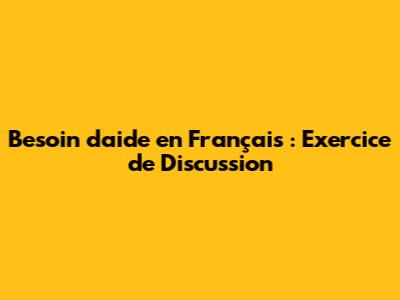 Besoin d'aide en Français : Exercice de Discussion