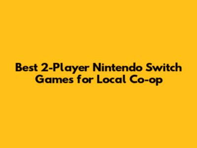 Best 2-Player Nintendo Switch Games for Local Co-op