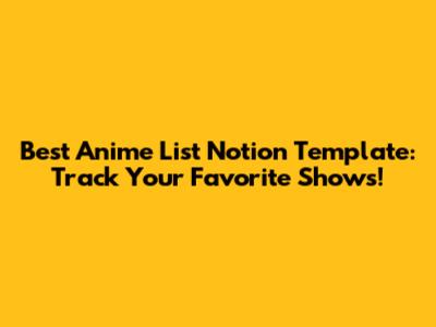 Best Anime List Notion Template: Track Your Favorite Shows!