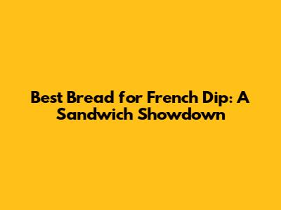 Best Bread for French Dip: A Sandwich Showdown