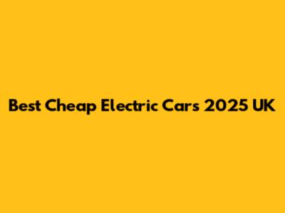 Best Cheap Electric Cars 2025 UK