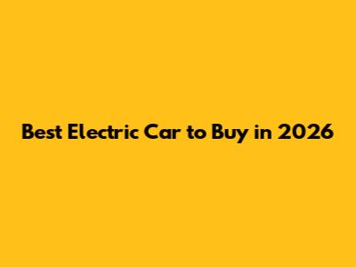 Best Electric Car to Buy in 2026