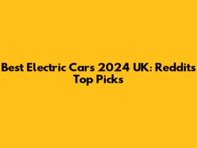 Best Electric Cars 2024 UK: Reddit's Top Picks