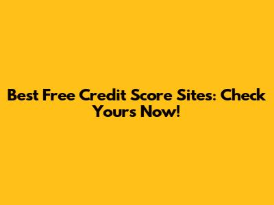 Best Free Credit Score Sites: Check Yours Now!