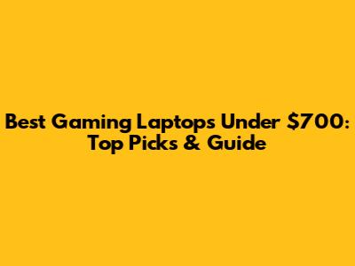 Best Gaming Laptops Under $700: Top Picks & Guide