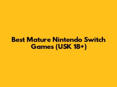 Best Mature Nintendo Switch Games (USK 18+)
