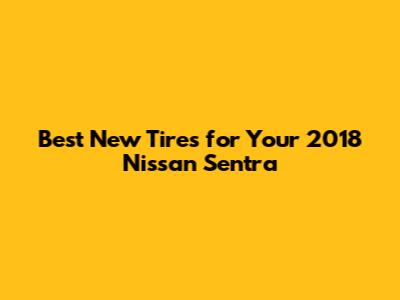 Best New Tires for Your 2018 Nissan Sentra