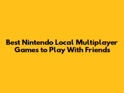 Best Nintendo Local Multiplayer Games to Play With Friends
