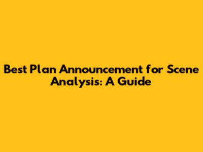 Best Plan Announcement for Scene Analysis: A Guide