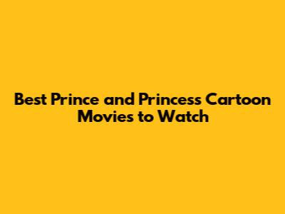 Best Prince and Princess Cartoon Movies to Watch