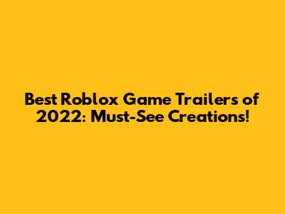 Best Roblox Game Trailers of 2022: Must-See Creations!