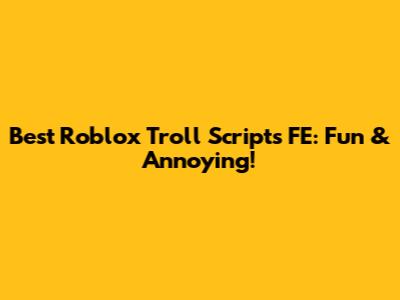 Best Roblox Troll Scripts FE: Fun & Annoying!