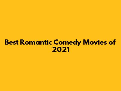 Best Romantic Comedy Movies of 2021