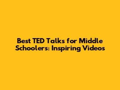 Best TED Talks for Middle Schoolers: Inspiring Videos