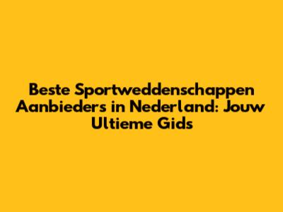 Beste Sportweddenschappen Aanbieders in Nederland: Jouw Ultieme Gids