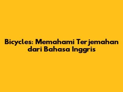 Bicycles: Memahami Terjemahan dari Bahasa Inggris