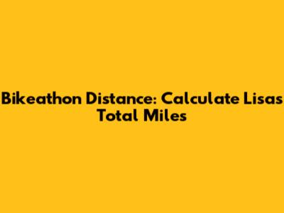 Bikeathon Distance: Calculate Lisa's Total Miles