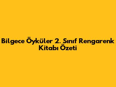 Bilgece Öyküler 2. Sınıf Rengarenk Kitabı Özeti