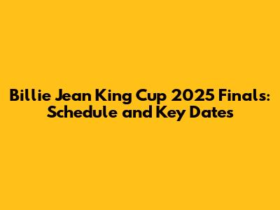 Billie Jean King Cup 2025 Finals: Schedule and Key Dates