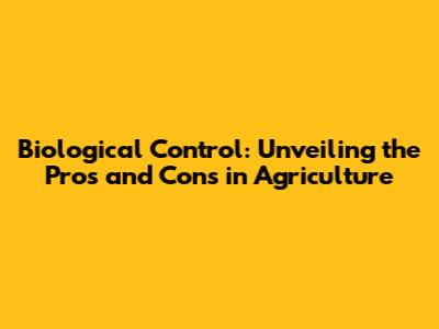 Biological Control: Unveiling the Pros and Cons in Agriculture