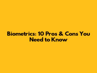 Biometrics: 10 Pros & Cons You Need to Know
