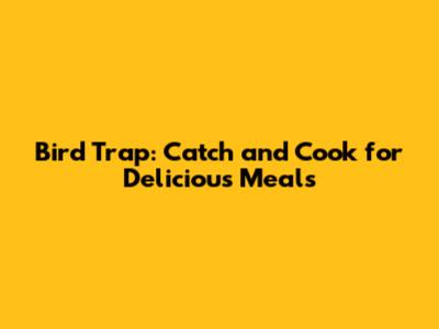 Bird Trap: Catch and Cook for Delicious Meals