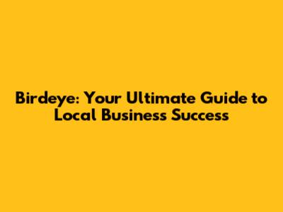 Birdeye: Your Ultimate Guide to Local Business Success