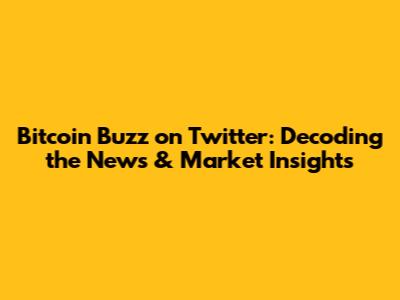 Bitcoin Buzz on Twitter: Decoding the News & Market Insights