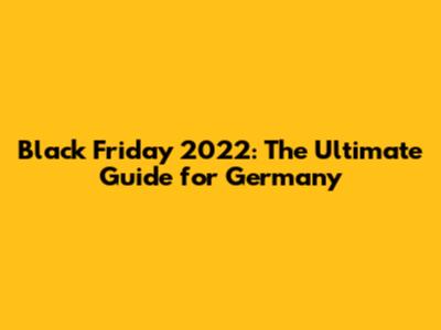 Black Friday 2022: The Ultimate Guide for Germany