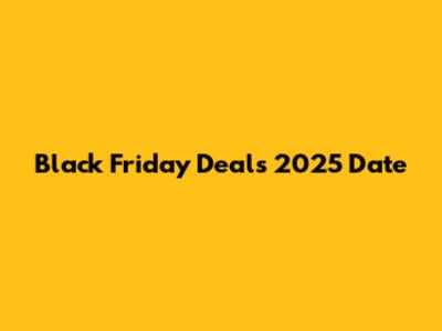 Black Friday Deals 2025 Date