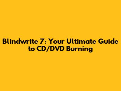 Blindwrite 7: Your Ultimate Guide to CD/DVD Burning