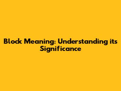 Block Meaning: Understanding its Significance