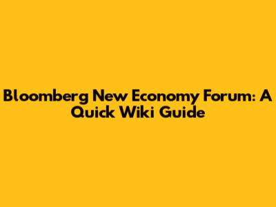 Bloomberg New Economy Forum: A Quick Wiki Guide